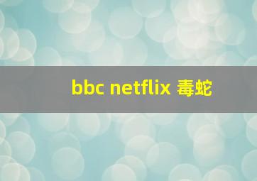 bbc netflix 毒蛇